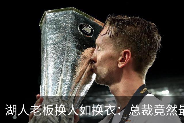 湖人老板换人如换衣：总裁竟然最后才知道！